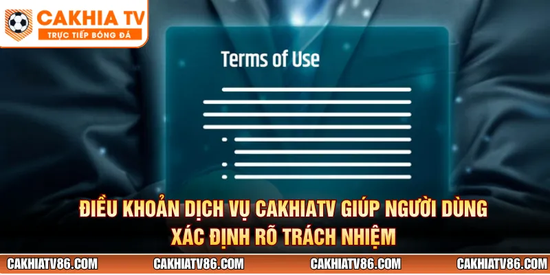 Điều khoản dịch vụ Cakhiatv giúp người dùng xác định rõ trách nhiệm