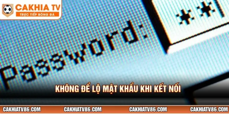 Không để lộ mật khẩu khi kết nối