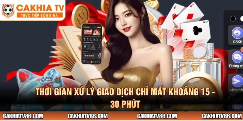 Thời gian xử lý giao dịch chỉ mất khoảng 15 - 30 phút