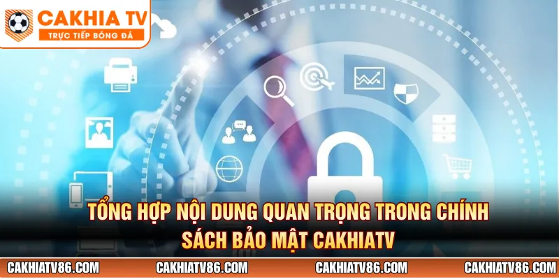 Tổng hợp nội dung quan trọng trong chính sách bảo mật Cakhiatv