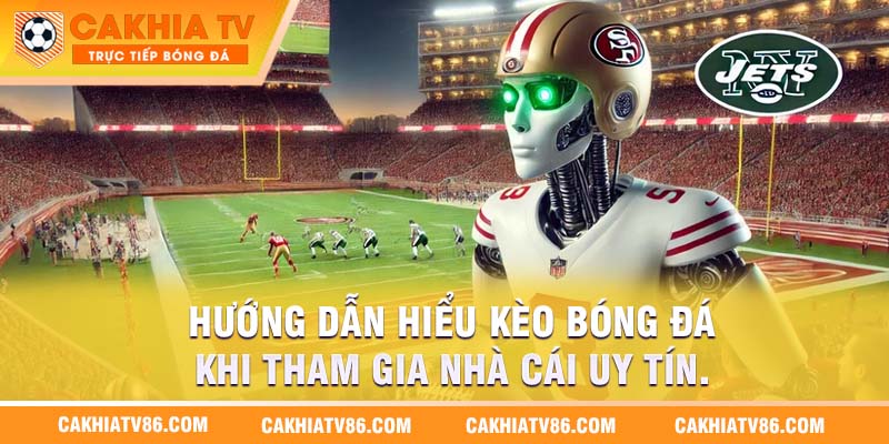 Hướng dẫn hiểu kèo bóng đá khi tham gia nhà cái uy tín.