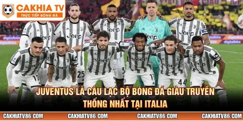 Juventus là câu lạc bộ bóng đá giàu truyền thống nhất tại Italia