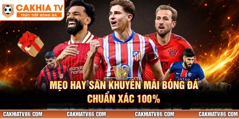 Mẹo hay săn khuyến mãi bóng đá chuẩn xác 100%