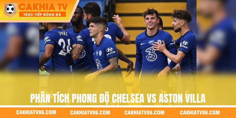 Phân tích phong độ nhận định Chelsea vs Aston Villa 5/3 tại giải